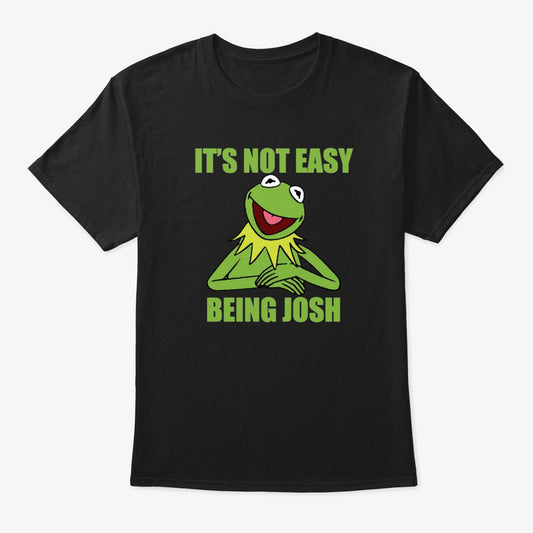 It's Not Easy Being Josh - Comfort Tee